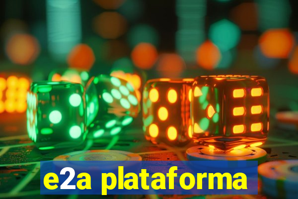 e2a plataforma